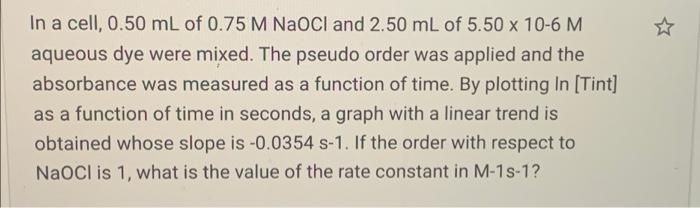 ☆ In a cell, 0.50 mL of 0.75 M NaCl and 2.50 mL of 5.50 x 10-6 M aqueous dye were mixed. The pseudo order was applied and the