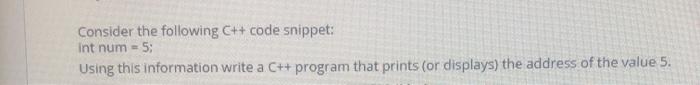 Solved Consider the following C++ code snippet: int num = 5; | Chegg.com