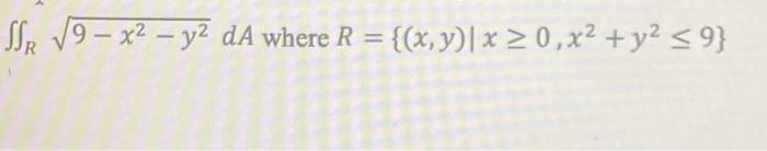 SR √9-x² - y² dA where R = {(x, y) | x ≥ 0, x² + y² ≤9}