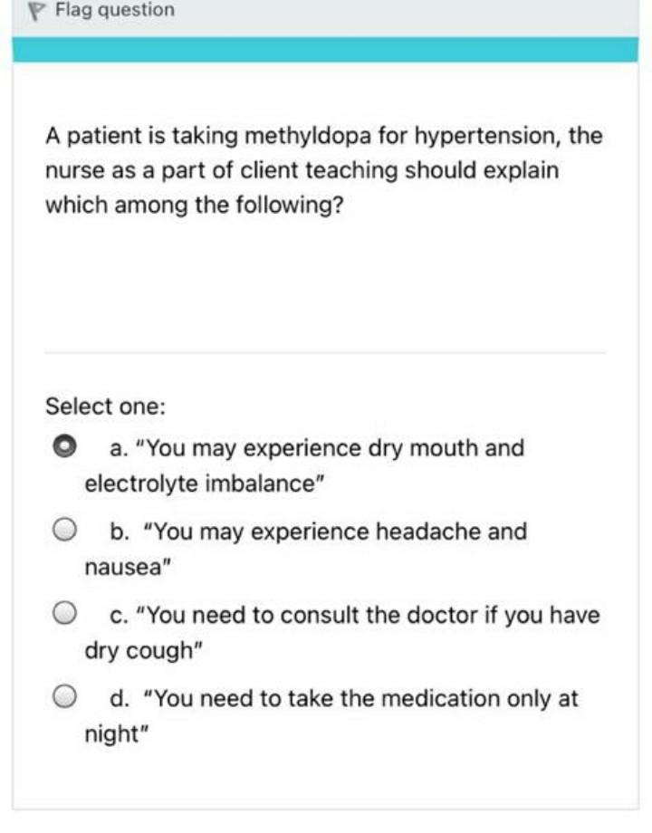 P Flag question A patient is taking methyldopa for hypertension, the nurse as a part of client teaching should explain which