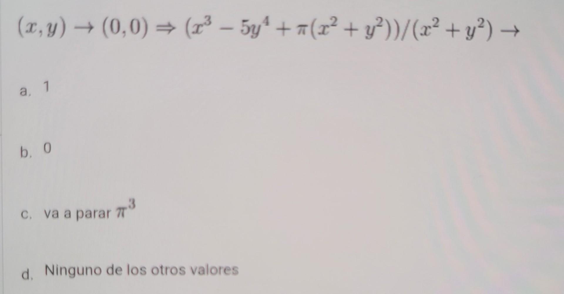 \[ (x, y) \rightarrow(0,0) \Rightarrow\left(x^{3}-5 y^{4}+\pi\left(x^{2}+y^{2}\right)\right) /\left(x^{2}+y^{2}\right) \right