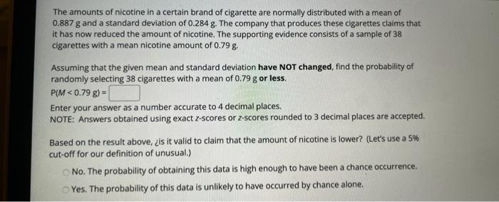 The amounts of nicotine in a certain brand of cigarette are normally distributed with a mean of \( 0.887 \mathrm{~g} \) and a