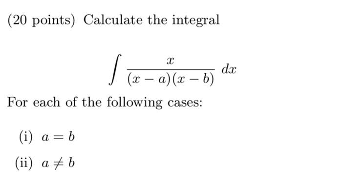 Solved (20 points) Calculate the integral ∫(x−a)(x−b)xdx For | Chegg.com