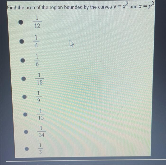 Find the area of the region bounded by the curves y=x² and x = y²2²
2
?
- -|- -|- -|- -|- -|
4