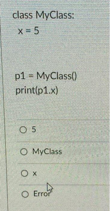 class MyClass: \[ x=5 \] p1 = MyClass() print(p1.x) 5 MyClass \( x \) Error