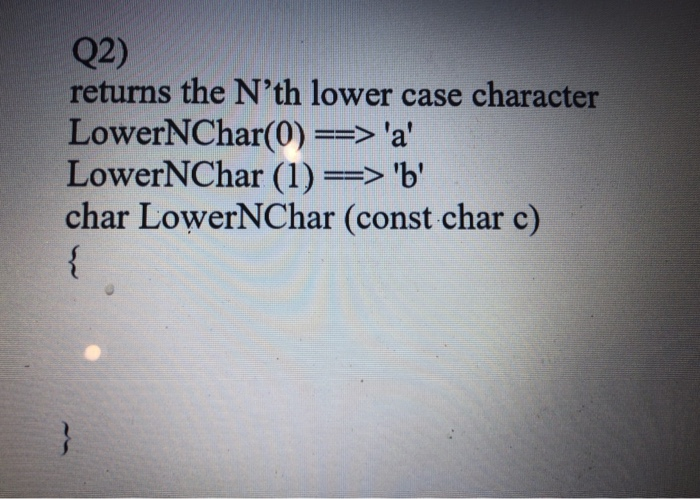 Solved Q2) returns the N’th lower case character | Chegg.com