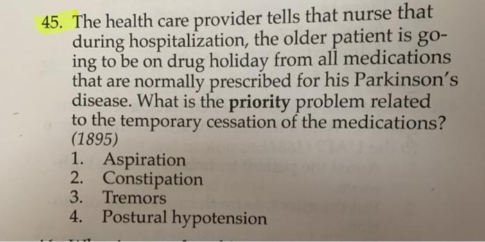 45. The health care provider tells that nurse that during hospitalization, the older patient is go- ing to be on drug holiday