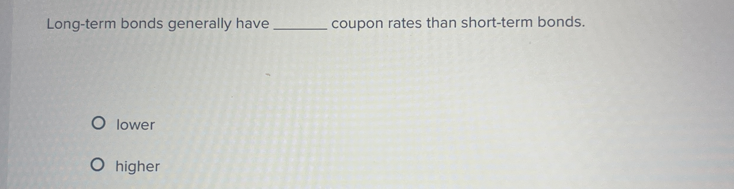 Solved Longterm bonds generally have ﻿coupon rates than
