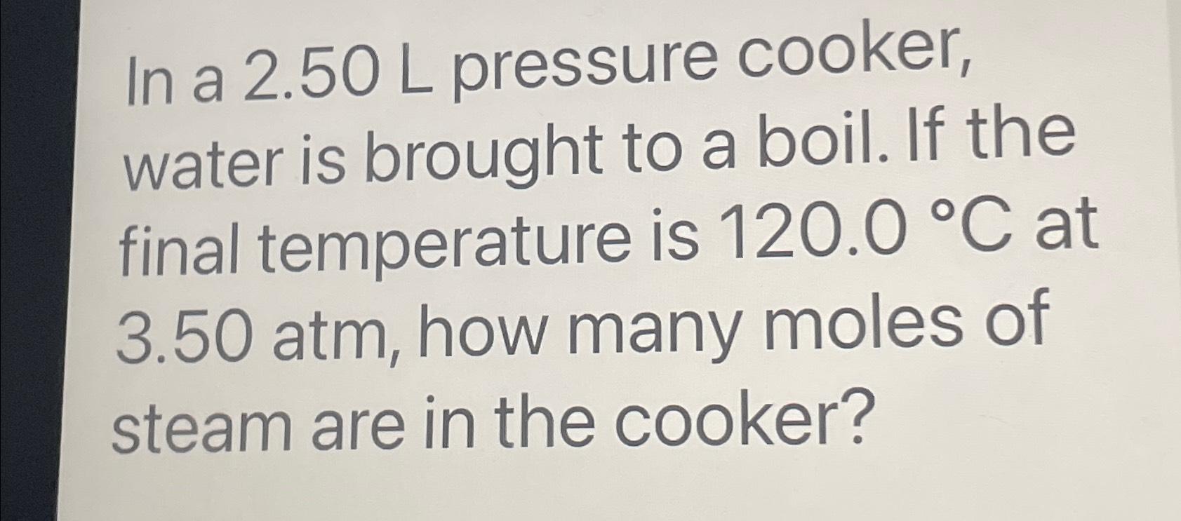 Solved In a 2.50L ﻿pressure cooker, water is brought to a