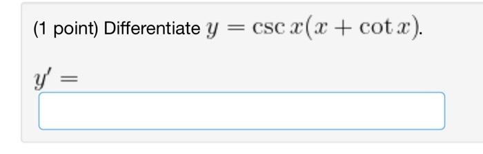 (1 point) Differentiate \( y=\csc x(x+\cot x) \) \[ y^{\prime}= \]