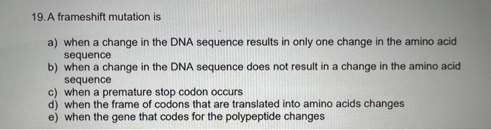 Solved 19. A frameshift mutation is a) when a change in the | Chegg.com