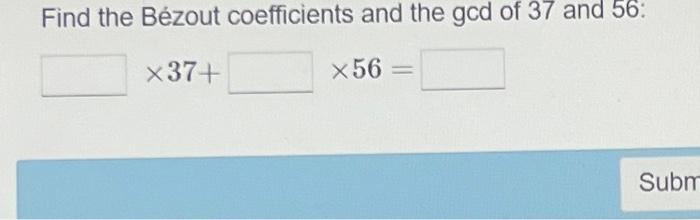 Solved Find the Bézout coefficients and the gcd of 37 and | Chegg.com