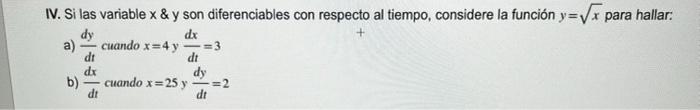 IV. Si las variable x & y son diferenciables con respecto al tiempo, considere la función y=√x para hallar: dy dx a)- cuando