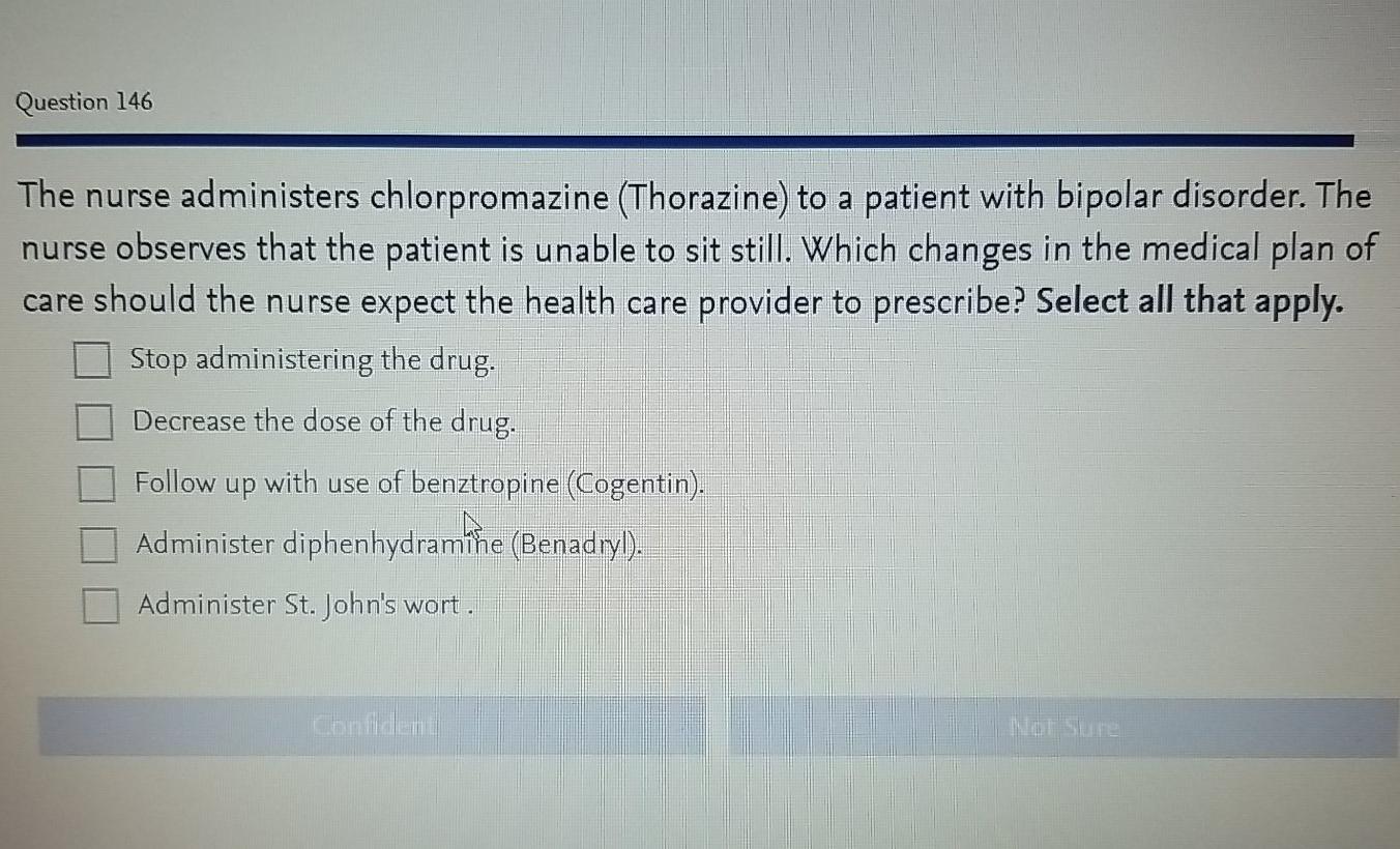 Question 146 The nurse administers chlorpromazine (Thorazine) to a patient with bipolar disorder. The nurse observes that the