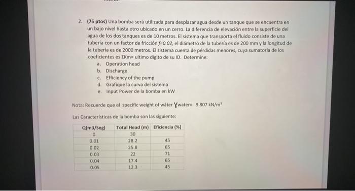 2. (75 ptos) Una bomba será utilizada para desplazar agua desde un tanque que se encuentra en un bajo nivel hasta otro ubicad