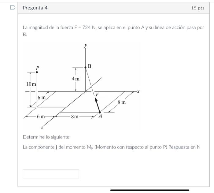 La magnitud de la fuerza \( F=724 \mathrm{~N} \), se aplica en el punto \( \mathrm{A} \) y su linea de acción pasa por B. Det