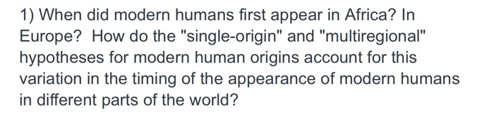 Solved 1 When Did Modern Humans First Appear In Africa Chegg Com