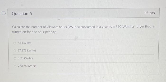 Calculate the number of kilowatt-hours ( \( \mathrm{kW} \)-hrs) consumed in a year by a 750-Watt hair dryer that is turned on