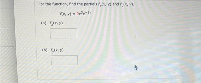 For the function, find the partials \( f_{x}(x, y) \) and \( f_{y}(x, y) \). \[ f(x, y)=9 x^{3} e^{-5 y} \] (a) \( f_{x}(x, y