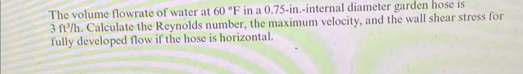 Solved The volume flowrate of water at 60\deg F in a 0.75 | Chegg.com