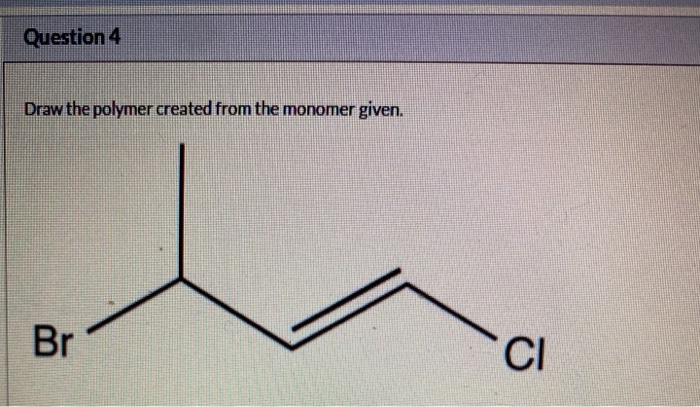 Solved Question 4 Draw The Polymer Created From The Monomer | Chegg.com