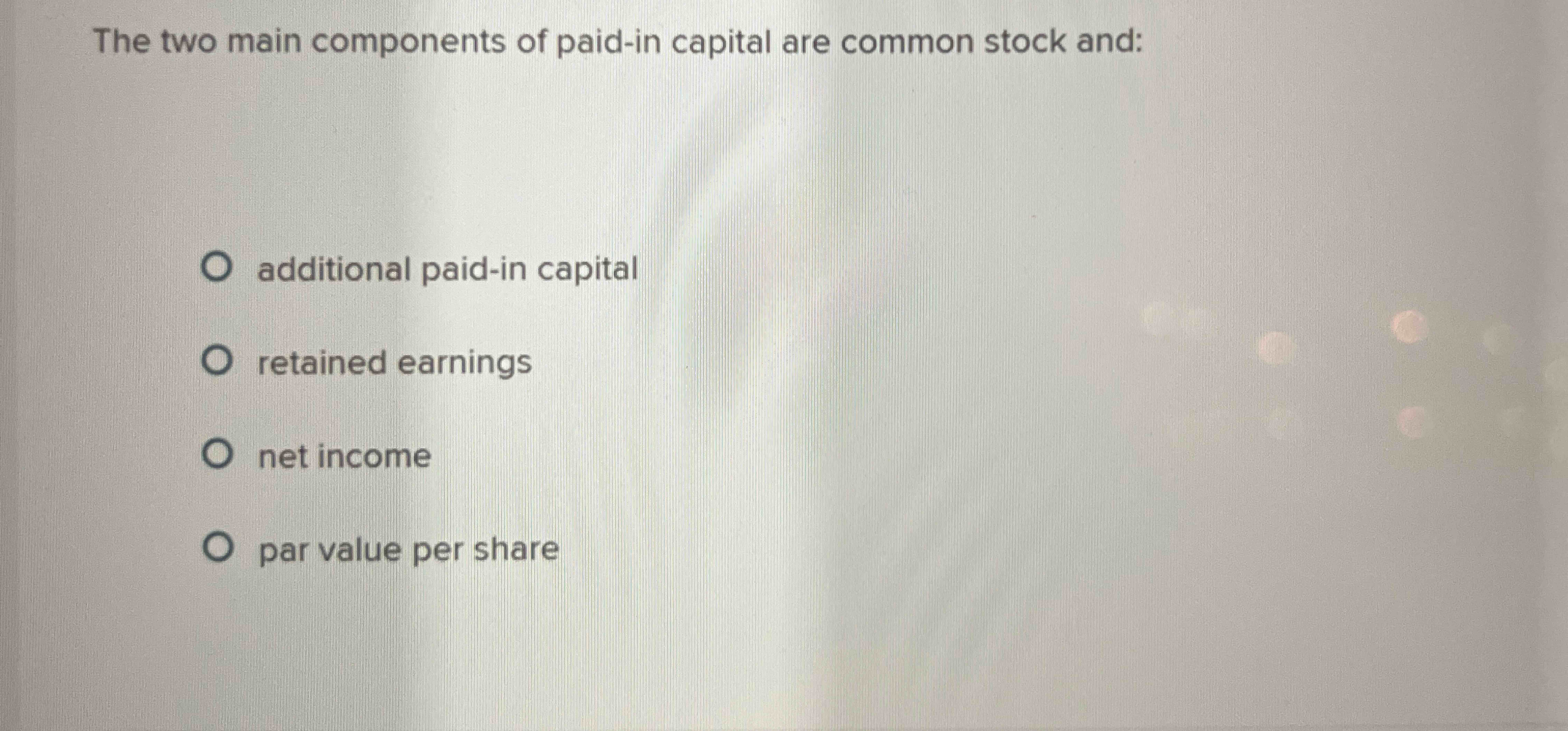 Solved The two main components of paid-in capital are common | Chegg.com