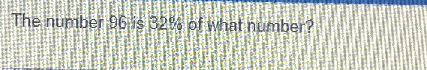 solved-the-number-96-is-32-of-what-number-chegg