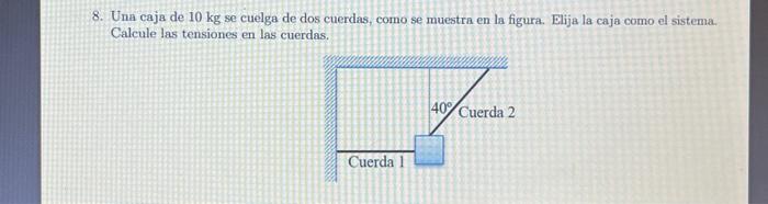 8. Una caja de \( 10 \mathrm{~kg} \) se cuelga de dos cuerdas, como se muestra en la figura. Elija la caja como el sistema. C