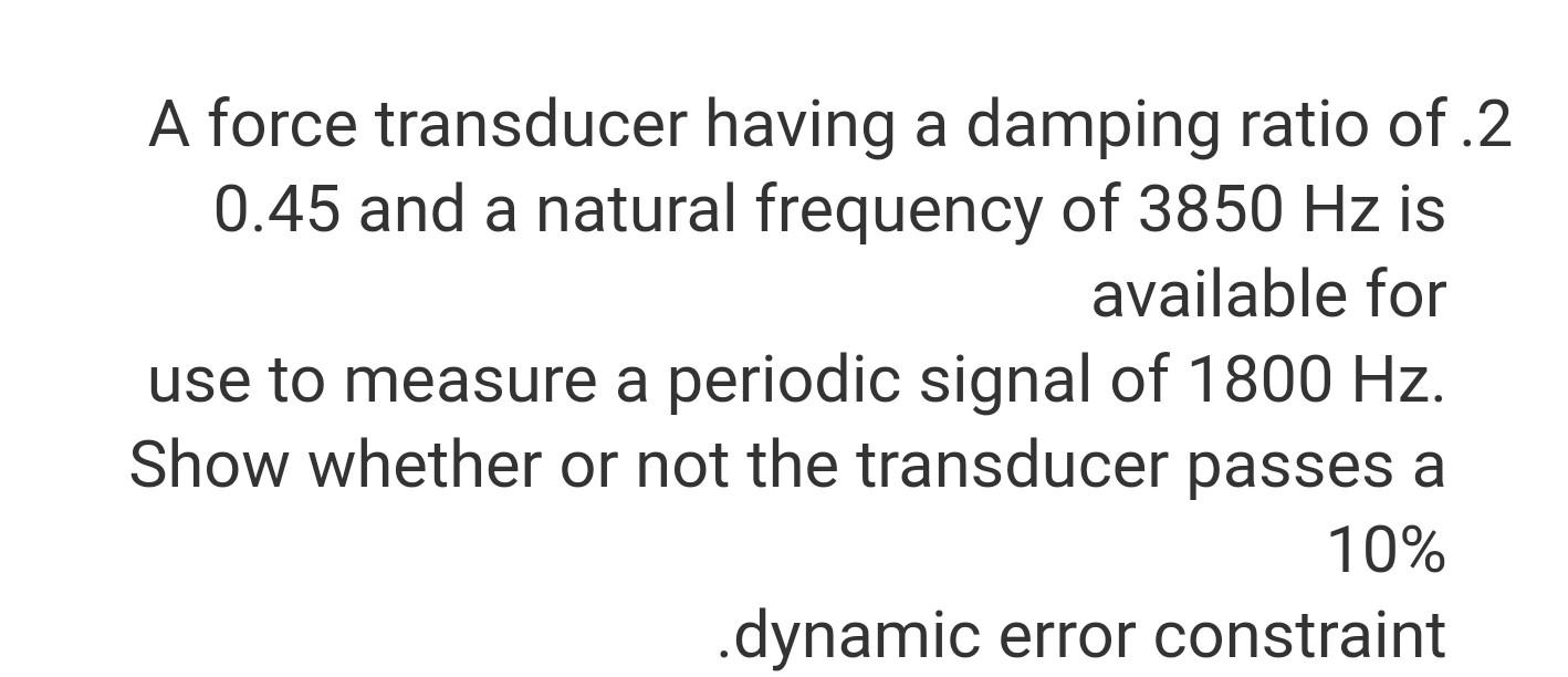 Solved A force transducer having a damping ratio of 2 0.45
