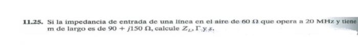 11.25. Si la impedancia de entrada de una linea en el aire de oo \( \Omega \) que opera a \( 20 \mathrm{MHz} \) y tiene \( \m