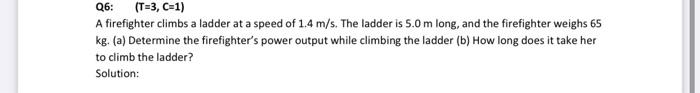 Solved Q6: (T=3,C=1) A firefighter climbs a ladder at a | Chegg.com