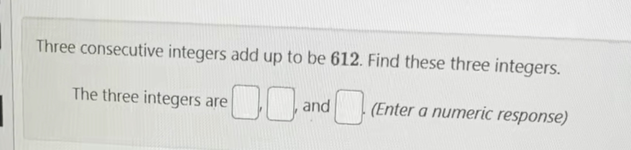 Solved Three consecutive integers add up to be 612 . ﻿Find | Chegg.com