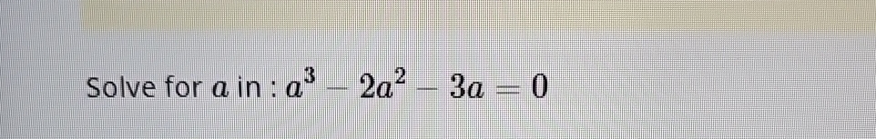 Solved Solve for a ﻿in : a3-2a2-3a=0 | Chegg.com