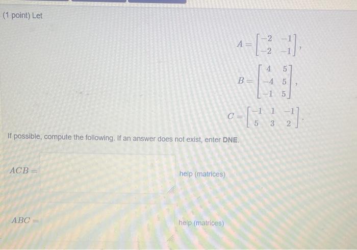 Solved A=[−2−2−1−1],B=⎣⎡4−4−1555⎦⎤,C=[−1513−12]. If | Chegg.com