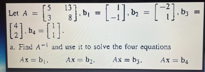 Solved Let A=[53138],b1=[1−1],b2=[−21],b3= [42],b4=[11]. a. | Chegg.com
