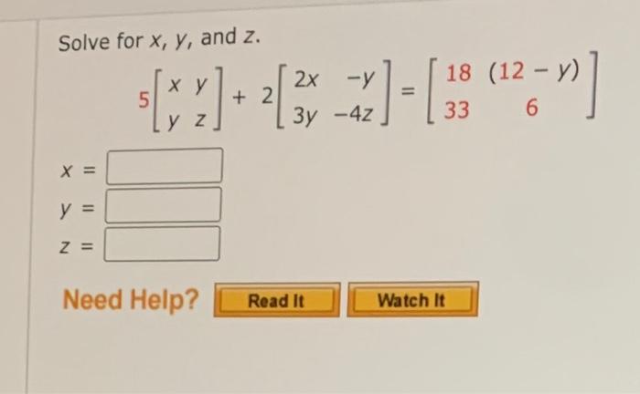 Solve for \( x, y \), and \( z \). \[ \begin{array}{l} 5\left[\begin{array}{ll} x & y \\ y & z \end{array}\right]+2\left[\beg