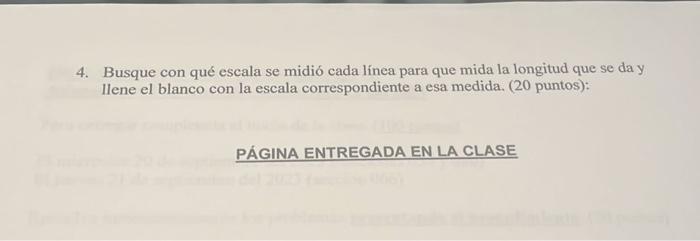 4. Busque con qué escala se midió cada línea para que mida la longitud que se da y llene el blanco con la escala correspondie