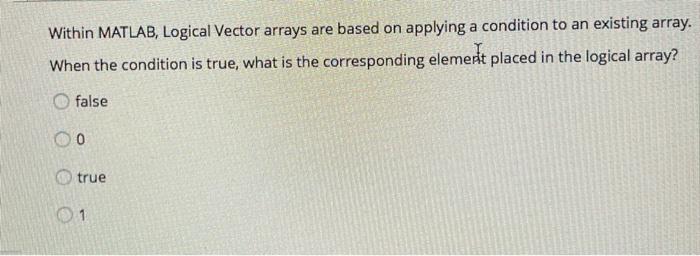 Solved Within MATLAB, Logical Vector arrays are based on | Chegg.com