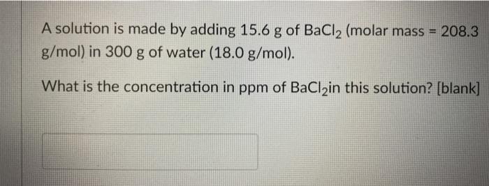 Solved A solution is made by adding 15.6 g of BaCl2 (molar | Chegg.com