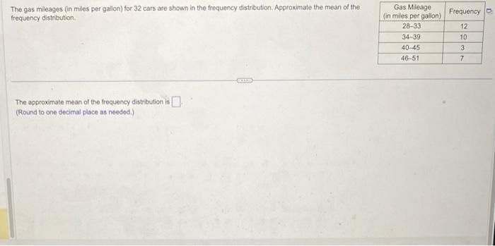 The gas mileages (in miles per gallon) for 32 cars are shown in the frequency distribution. Approximate the mean of the frequ