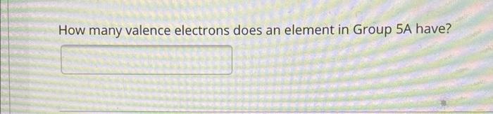 an element in group 15 has how many valence electrons