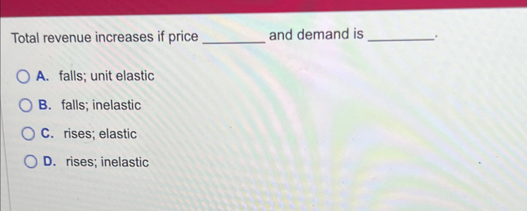 Solved Total revenue increases if price and demand isA. | Chegg.com