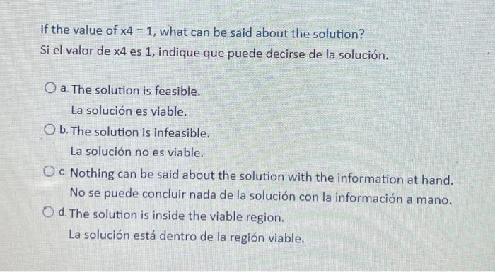 If the value of x4 = 1, what can be said about the solution? Si el valor de x4 es 1, indique que puede decirse de la solución