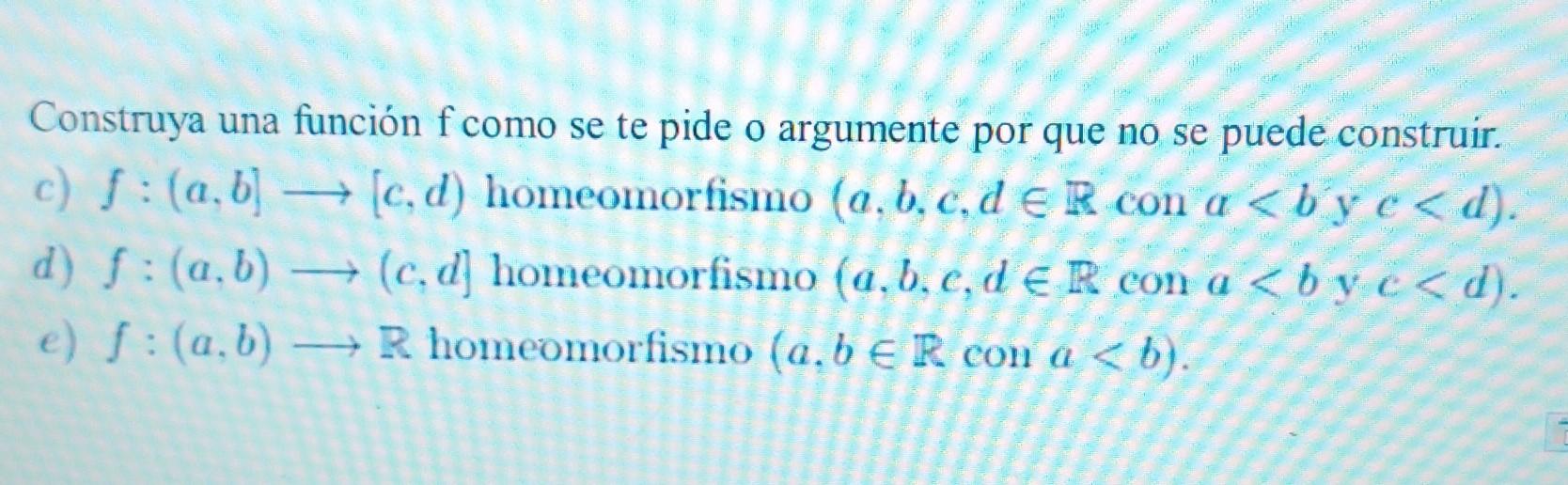 Construya una función \( \mathrm{f} \) como se te pide o argumente por que no se puede construir. c) \( f:(a, b] \longrightar