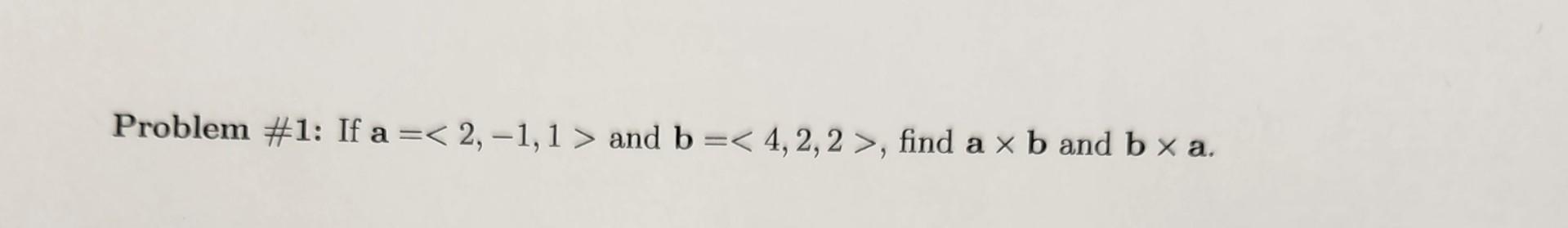 Solved Problem \#1: If A= 2,−1,1 And B= 4,2,2 , Find A×b | Chegg.com