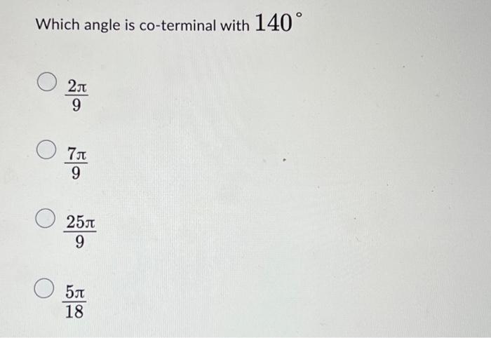 Solved Which angle is co-terminal with 140° 2л 9 о 7л 9 25л | Chegg.com