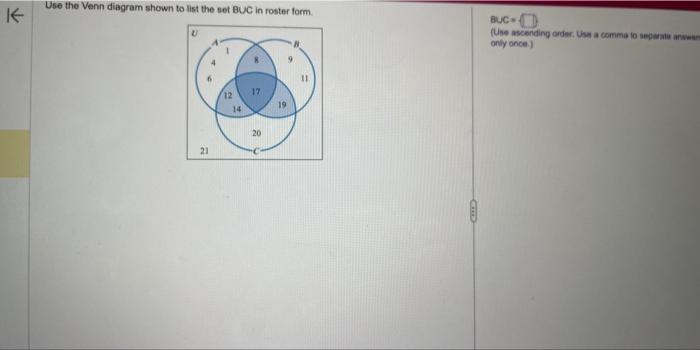 Use the Venn diagram shown to list the set BUC in roster form.
(Use ascending order, Usa a comma to aeperaie anwear only once