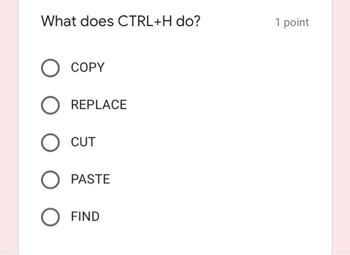 Solved What does CTRL+H do? 1 point COPY O REPLACE CUT PASTE