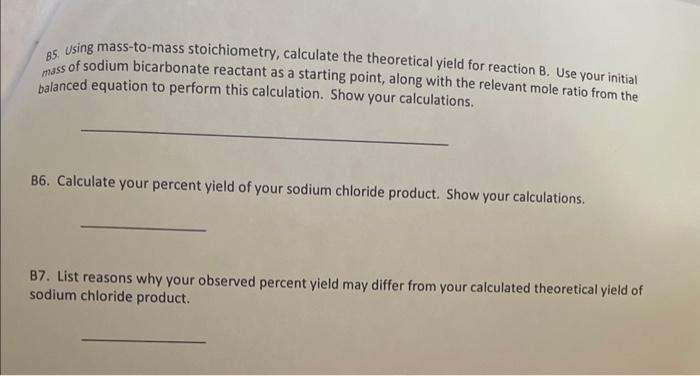 85. Using mass-to-mass stoichiometry, calculate the theoretical yield for reaction B. Use your initial mass of sodium bicarbo