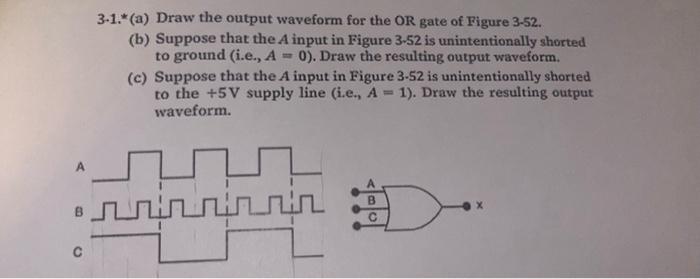 3-1. (a) Draw the output waveform for the OR gate of Figure 3-52.
(b) Suppose that the \( A \) input in Figure \( 3.52 \) is